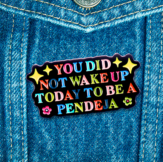 Pin You Did Not Wake Up Today To Be A Pendeja